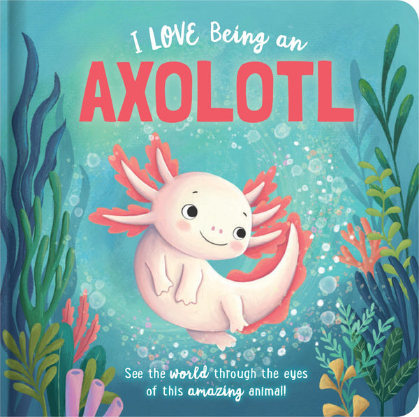 Story Time - Padded Board Book - I Love Being an Axolotl